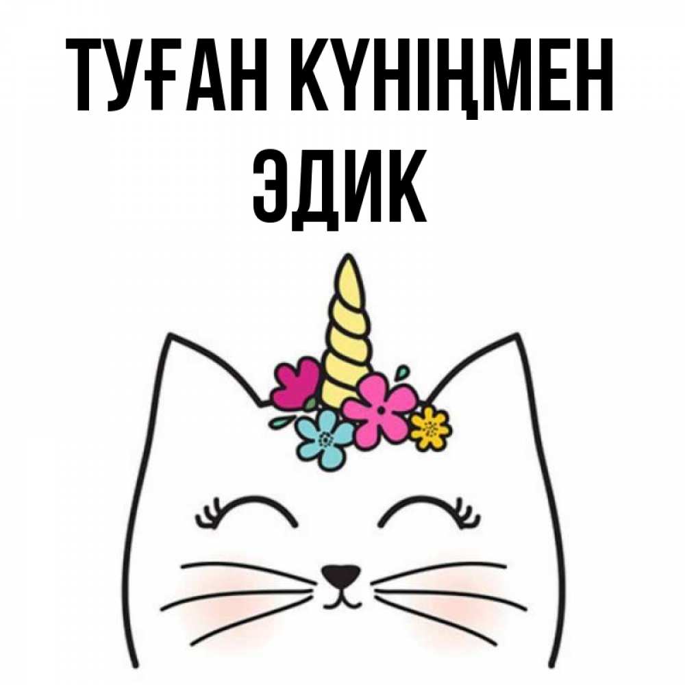 Күн сайын ашық хат с именем, Эдик Туған күніңмен милый кот с одним рожком Онлайн тегін жүктеп алу тілектері бар керемет карта 