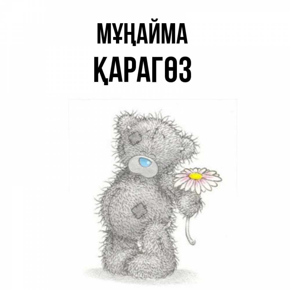 Күн сайын ашық хат с именем, ҚАРАГӨЗ Мұңайма Плюшевый медвежонок с заплатками Онлайн тегін жүктеп алу тілектері бар керемет карта 