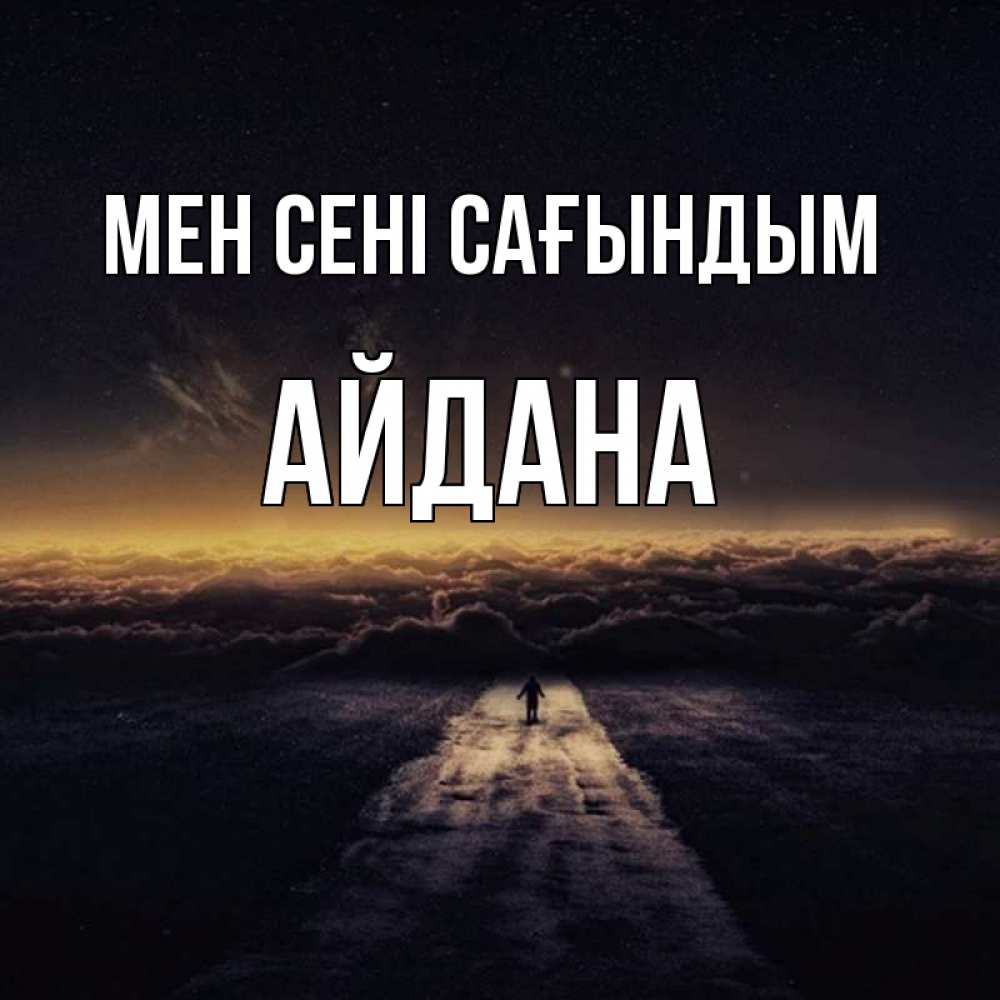 Күн сайын ашық хат с именем, АЙДАНА Мен сені сағындым идем Онлайн тегін жүктеп алу тілектері бар керемет карта 