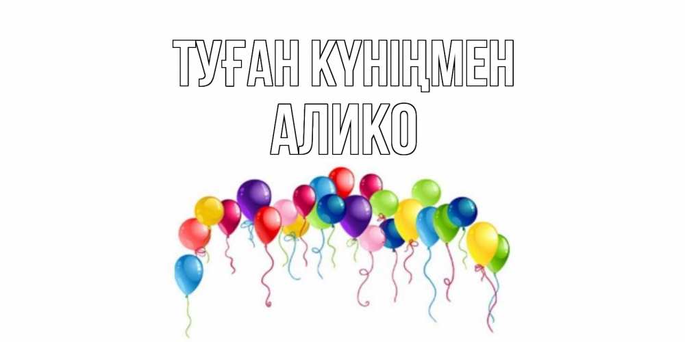 Күн сайын ашық хат с именем, Алико Туған күніңмен Воздушные шары, ленты Онлайн тегін жүктеп алу тілектері бар керемет карта 