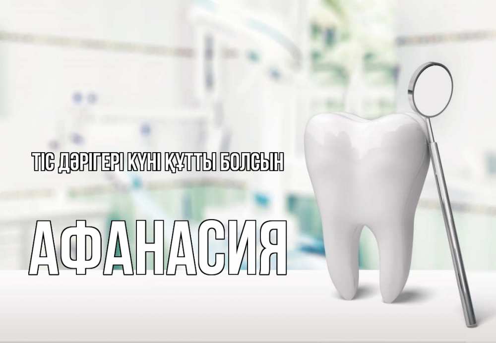Күн сайын ашық хат с именем, Афанасия Тіс дәрігері күні құтты болсын с днем стоматолога Онлайн тегін жүктеп алу тілектері бар керемет карта 