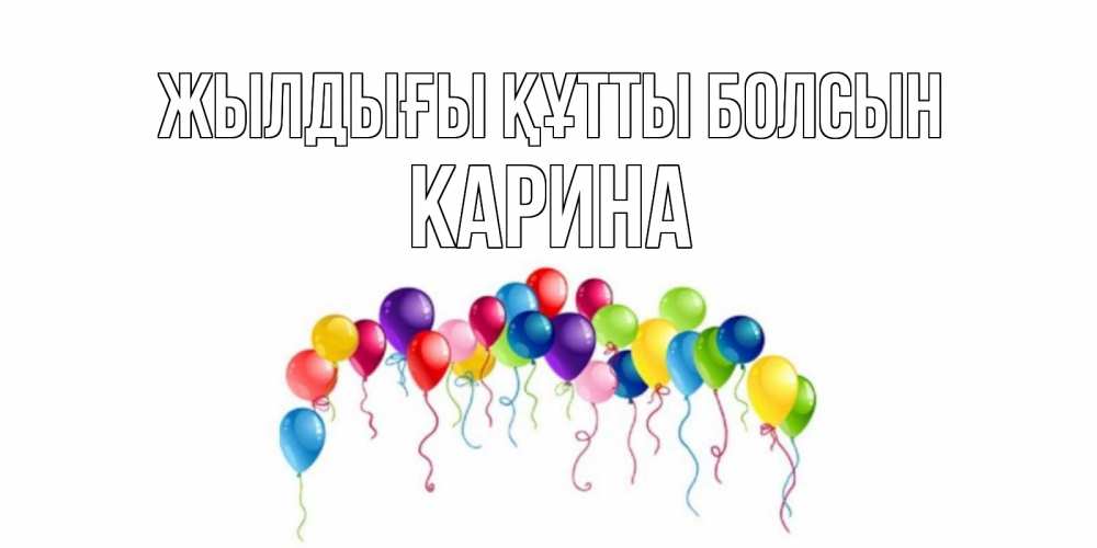 Күн сайын ашық хат с именем, Карина Жылдығы құтты болсын Воздушные шары, ленты Онлайн тегін жүктеп алу тілектері бар керемет карта 