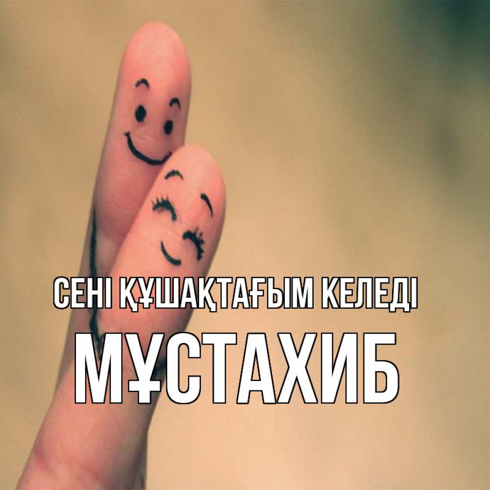 Күн сайын ашық хат с именем, МҰСТАХИБ сені құшақтағым келеді рисунок на пальцах Онлайн тегін жүктеп алу тілектері бар керемет карта 