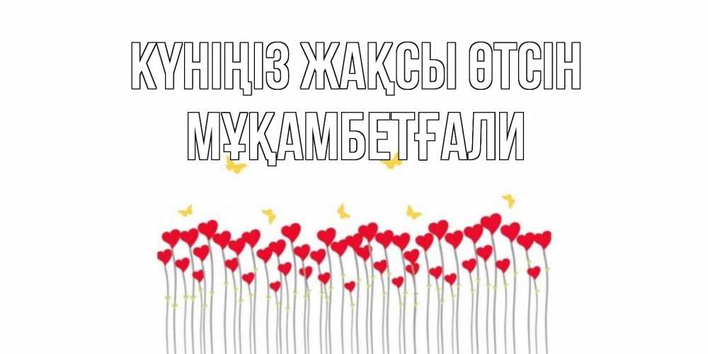 Күн сайын ашық хат с именем, Мұқамбетғали Күніңіз жақсы өтсін удачи Онлайн тегін жүктеп алу тілектері бар керемет карта 