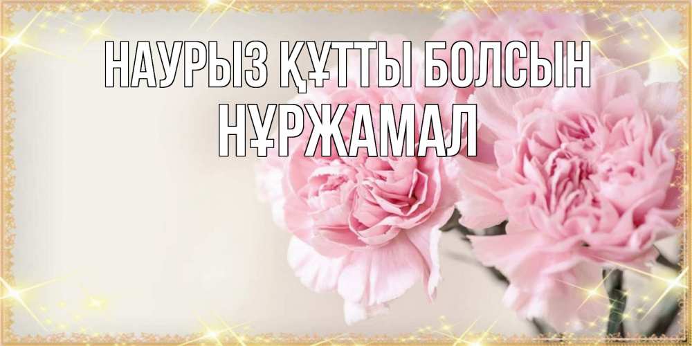 Күн сайын ашық хат с именем, НҰРЖАМАЛ Наурыз құтты болсын открытка с розовыми цветами в рамочке с подписью на 8 марта Онлайн тегін жүктеп алу тілектері бар керемет карта 