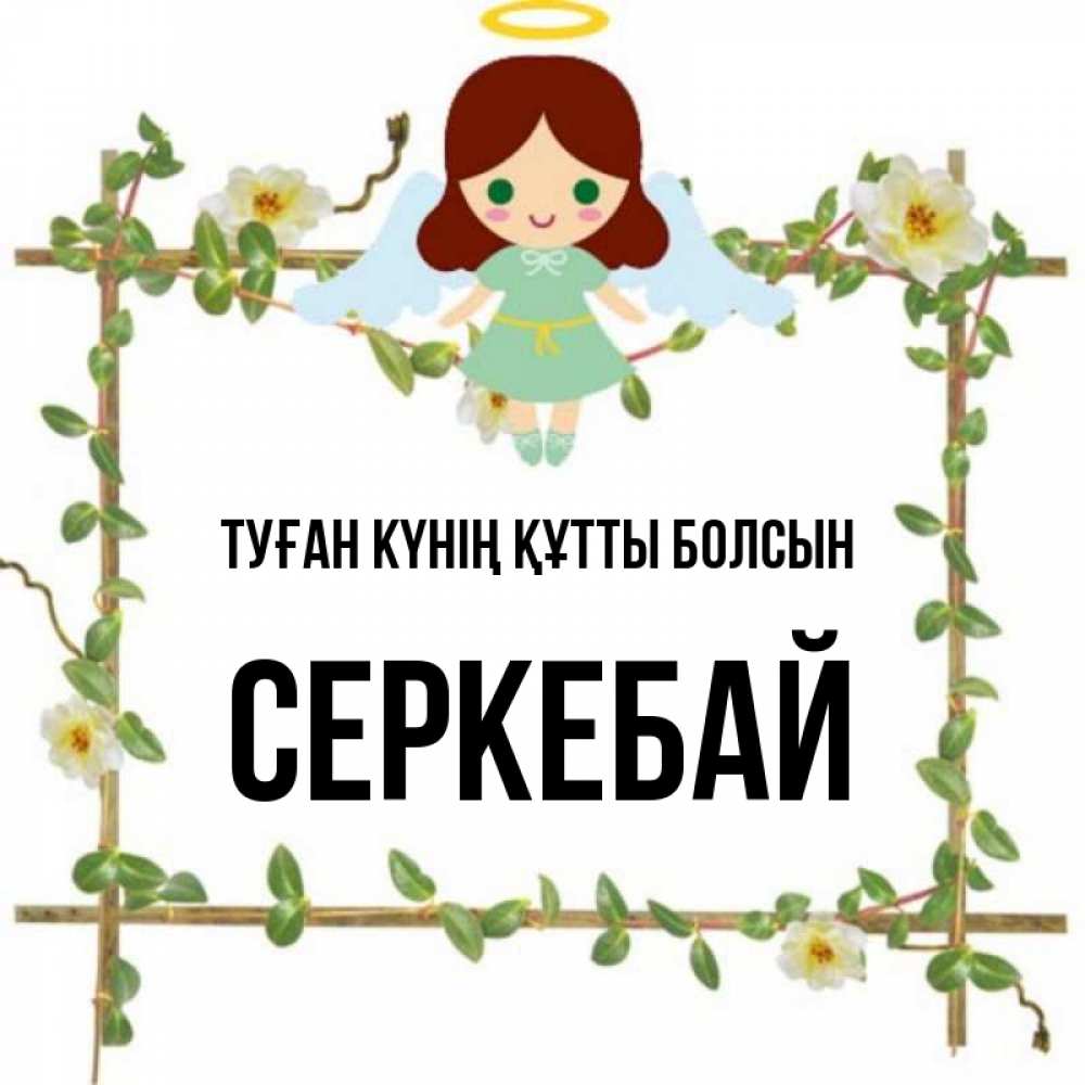 Күн сайын ашық хат с именем, СЕРКЕБАЙ Туған күнің құтты болсын Ангел с нимбом Онлайн тегін жүктеп алу тілектері бар керемет карта 