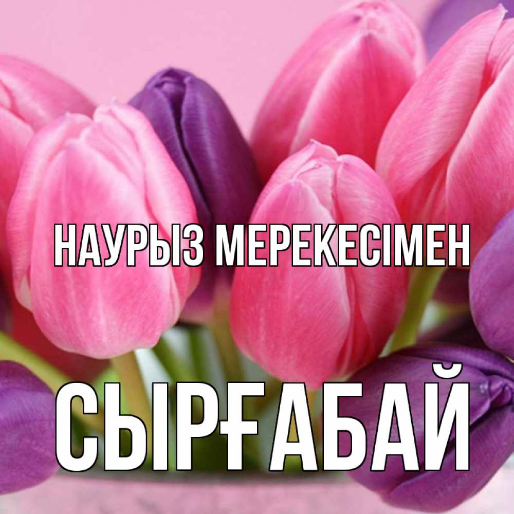 Күн сайын ашық хат с именем, СЫРҒАБАЙ Наурыз мерекесімен маме 1 Онлайн тегін жүктеп алу тілектері бар керемет карта 