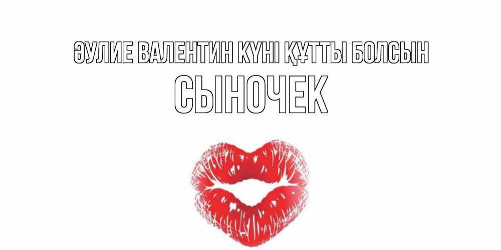 Күн сайын ашық хат с именем, Сыночек Әулие Валентин күні құтты болсын поцелуй на валентинке с именем Онлайн тегін жүктеп алу тілектері бар керемет карта 
