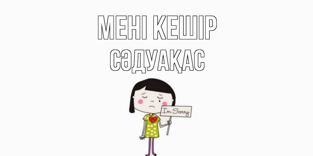 Күн сайын ашық хат с именем, СӘДУАҚАС Мені кешір открытки по теме прости меня Онлайн тегін жүктеп алу тілектері бар керемет карта 