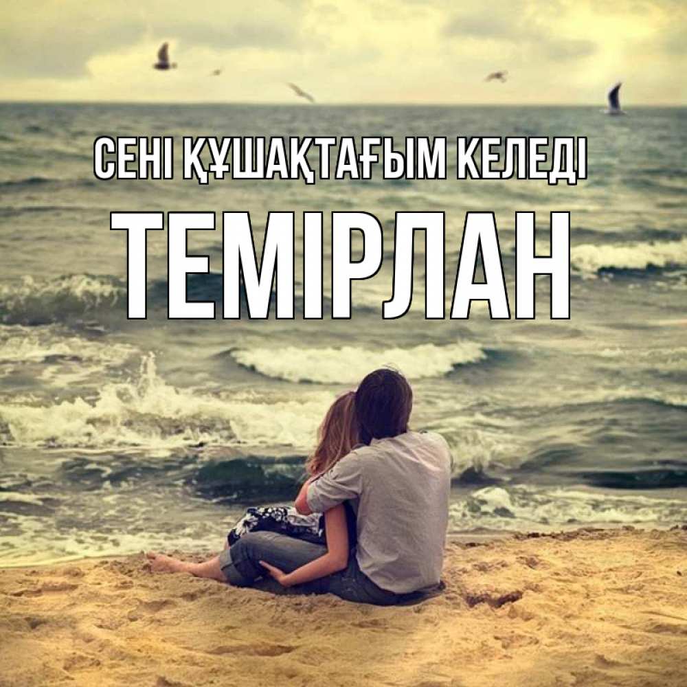 Күн сайын ашық хат с именем, ТЕМІРЛАН сені құшақтағым келеді возлюбленные на песочке Онлайн тегін жүктеп алу тілектері бар керемет карта 