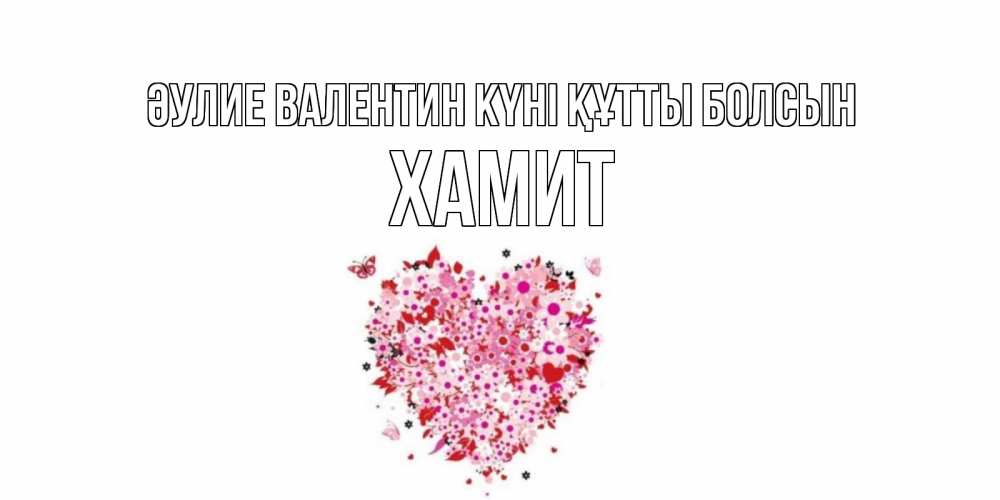 Күн сайын ашық хат с именем, ХАМИТ Әулие Валентин күні құтты болсын день всех влюбленных пора дарить валентинку девушке Онлайн тегін жүктеп алу тілектері бар керемет карта 