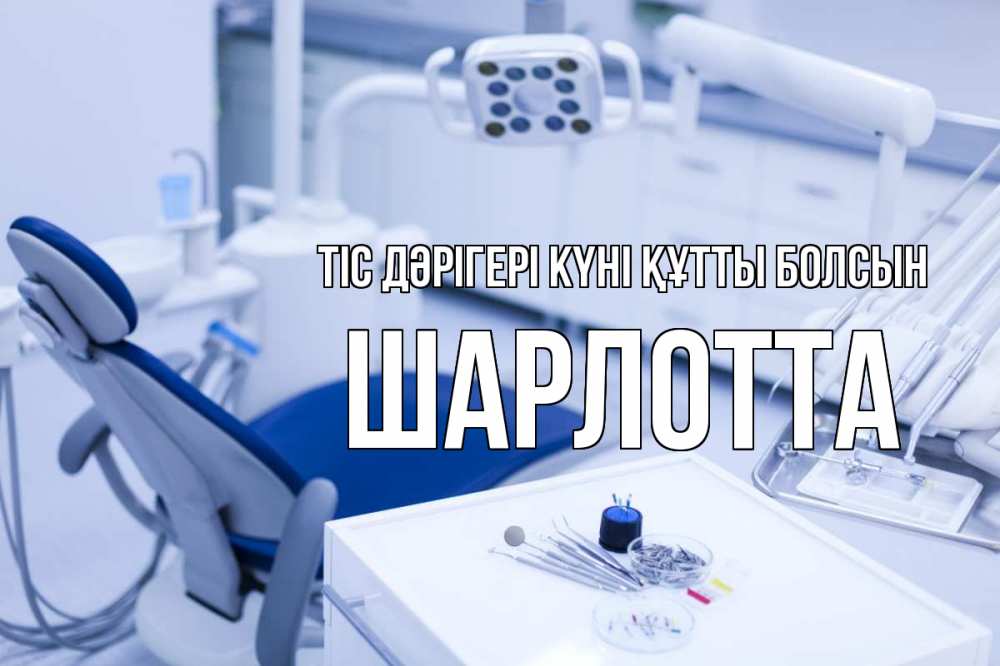 Күн сайын ашық хат с именем, Шарлотта Тіс дәрігері күні құтты болсын с днем стоматолога  2 Онлайн тегін жүктеп алу тілектері бар керемет карта 