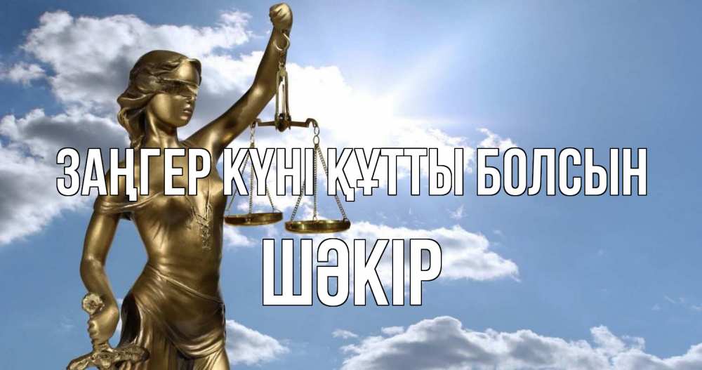 Күн сайын ашық хат с именем, ШӘКІР Заңгер күні құтты болсын с днем юриста Онлайн тегін жүктеп алу тілектері бар керемет карта 