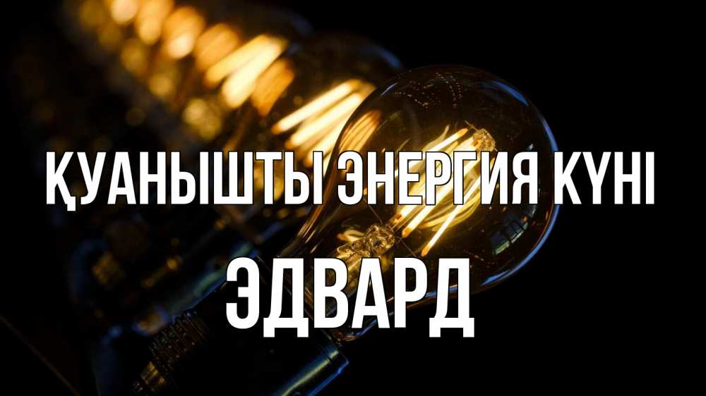 Күн сайын ашық хат с именем, Эдвард Қуанышты энергия күні лампочка Онлайн тегін жүктеп алу тілектері бар керемет карта 