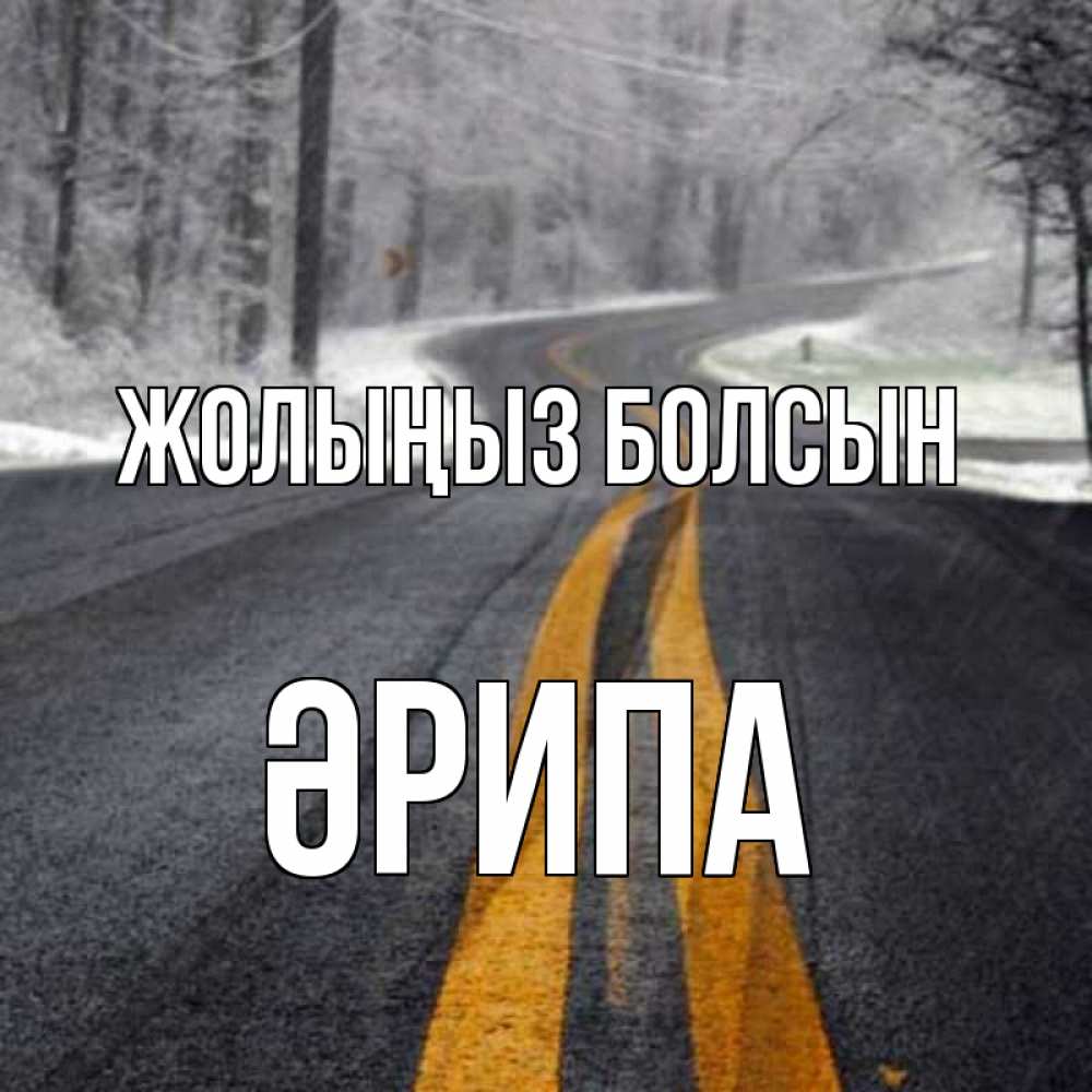 Күн сайын ашық хат с именем, ӘРИПА Жолыңыз болсын хорошего вам путешествия Онлайн тегін жүктеп алу тілектері бар керемет карта 