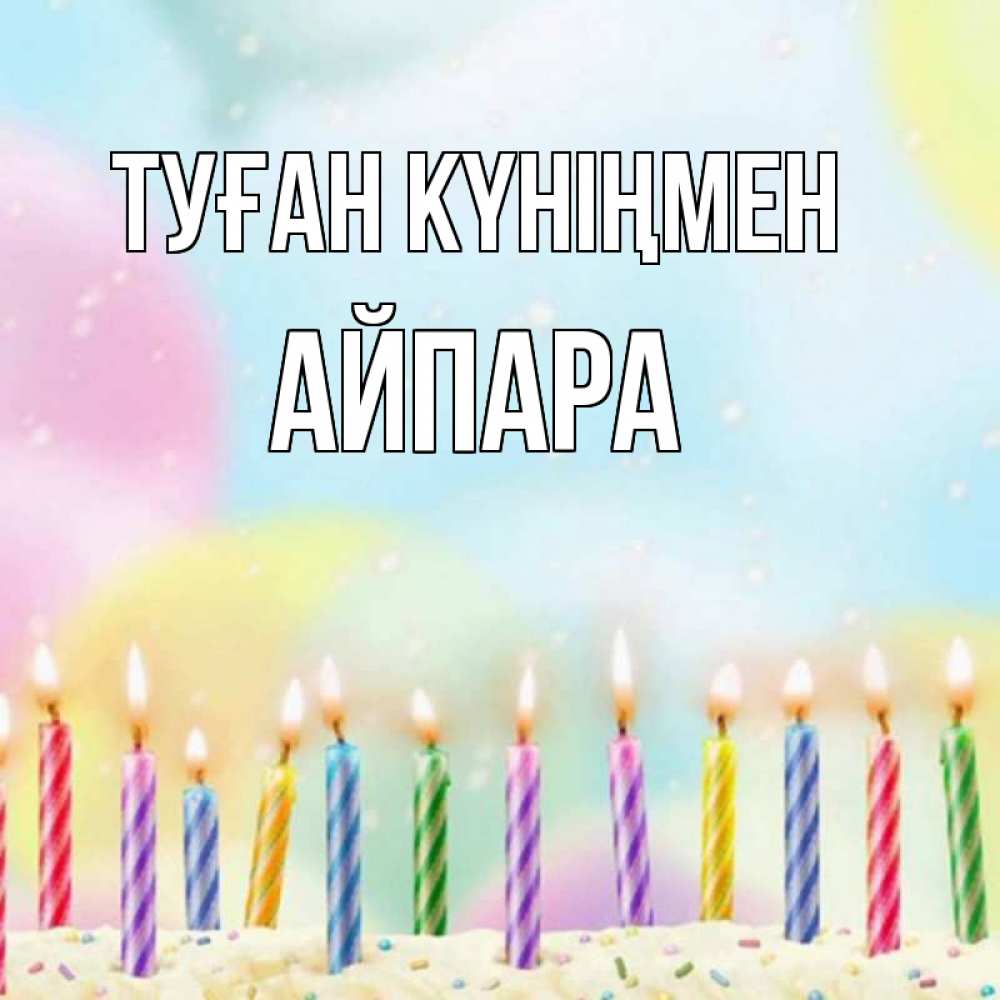 Күн сайын ашық хат с именем, АЙПАРА Туған күніңмен разноцветное Онлайн тегін жүктеп алу тілектері бар керемет карта 
