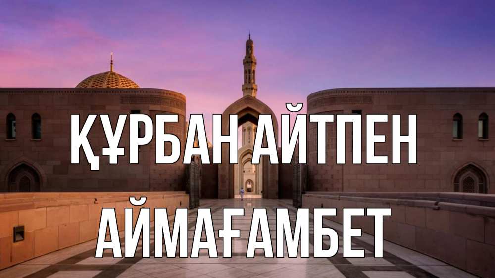 Күн сайын ашық хат с именем, Аймағамбет Құрбан айтпен мечеть Онлайн тегін жүктеп алу тілектері бар керемет карта 