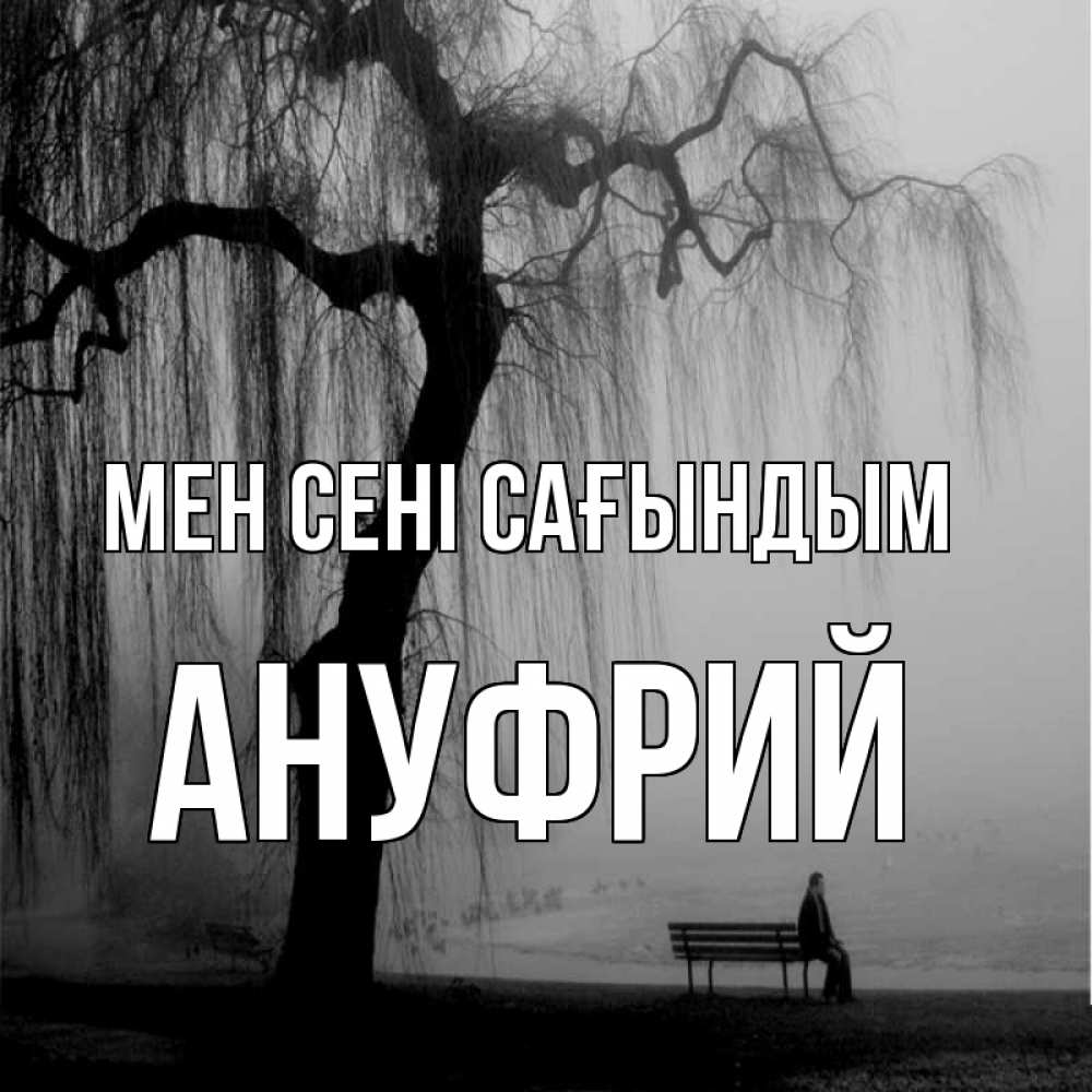 Күн сайын ашық хат с именем, Ануфрий Мен сені сағындым лавочка под деревом я жду тебя Онлайн тегін жүктеп алу тілектері бар керемет карта 