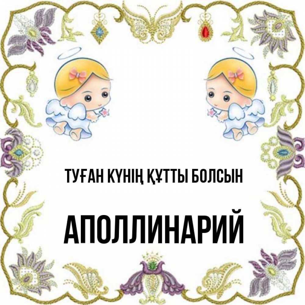 Күн сайын ашық хат с именем, Аполлинарий Туған күнің құтты болсын маленькие ангелы с крылышками Онлайн тегін жүктеп алу тілектері бар керемет карта 