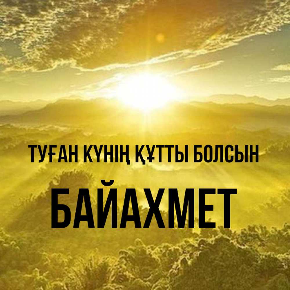 Күн сайын ашық хат с именем, Байахмет Туған күнің құтты болсын леса и небо в желтом Онлайн тегін жүктеп алу тілектері бар керемет карта 