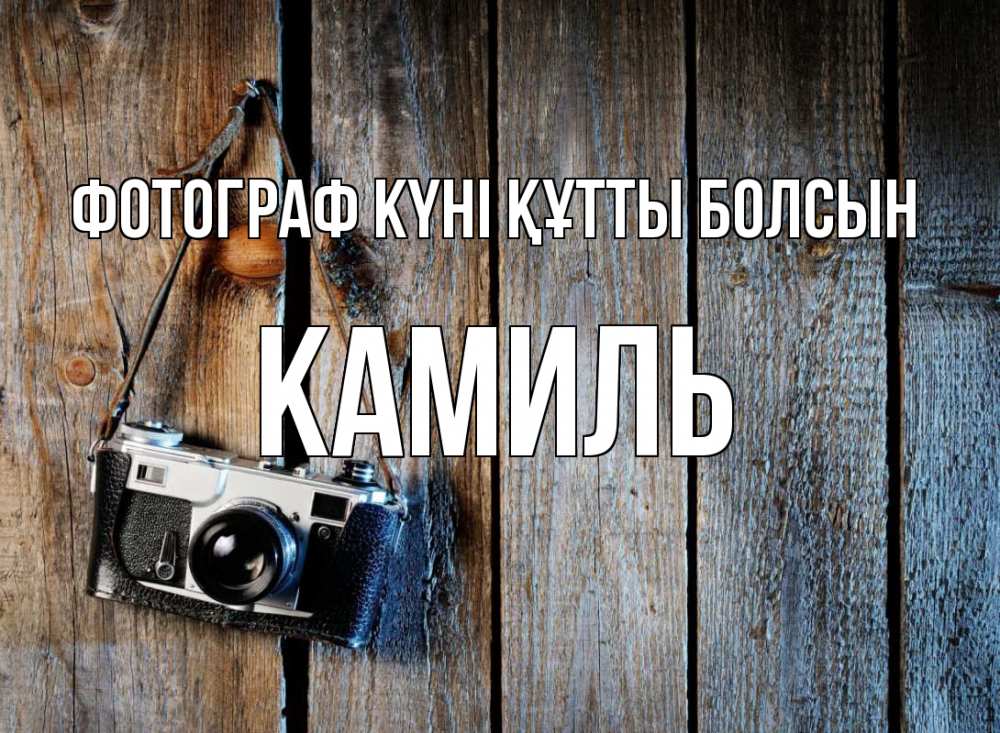 Күн сайын ашық хат с именем, Камиль Фотограф күні құтты болсын с днем фотографа Онлайн тегін жүктеп алу тілектері бар керемет карта 