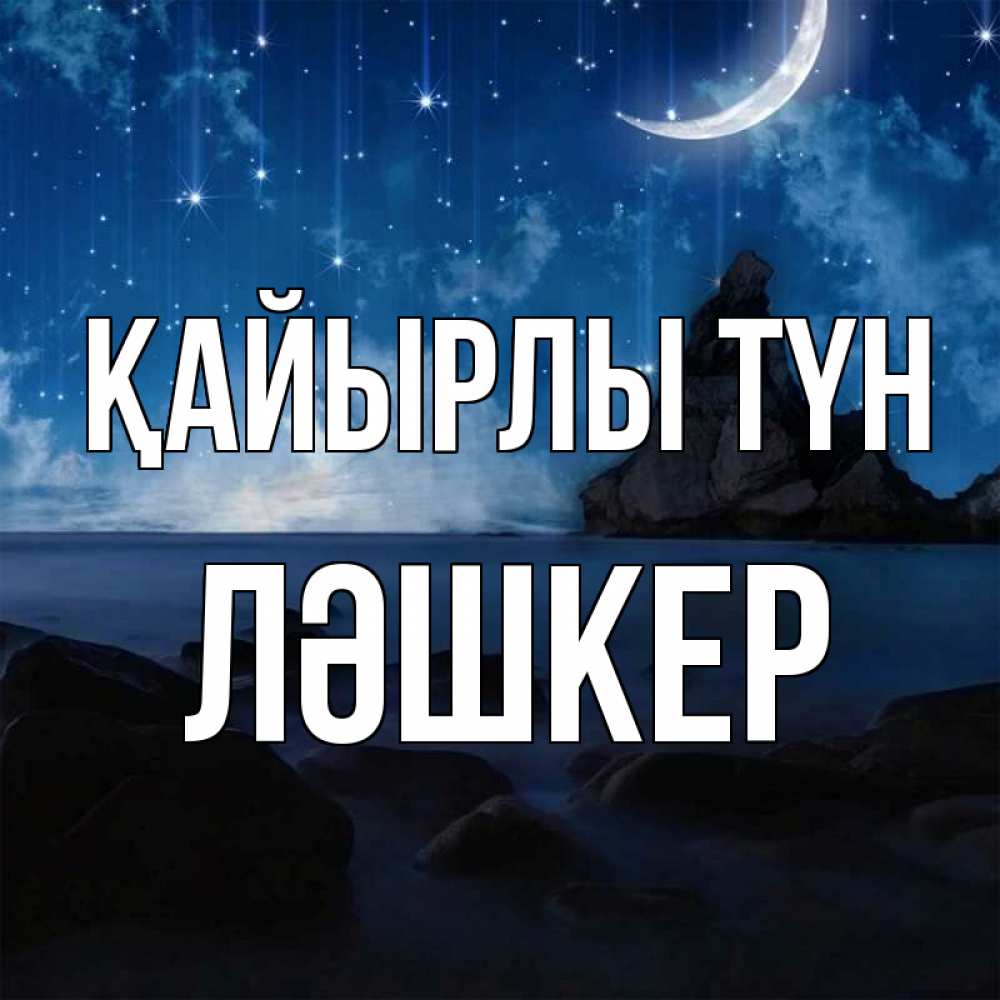 Күн сайын ашық хат с именем, ЛӘШКЕР Қайырлы түн море Онлайн тегін жүктеп алу тілектері бар керемет карта 
