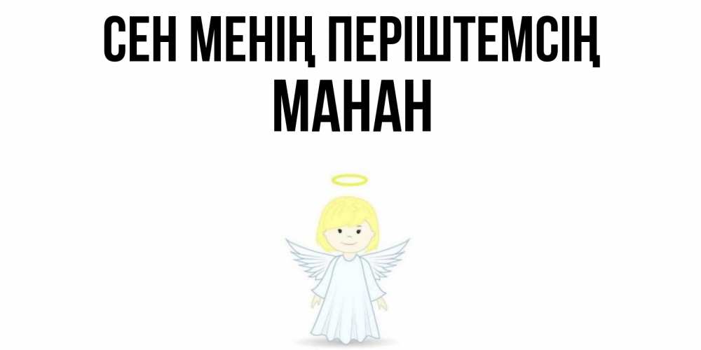 Күн сайын ашық хат с именем, МАНАН Сен менің періштемсің ангел Онлайн тегін жүктеп алу тілектері бар керемет карта 