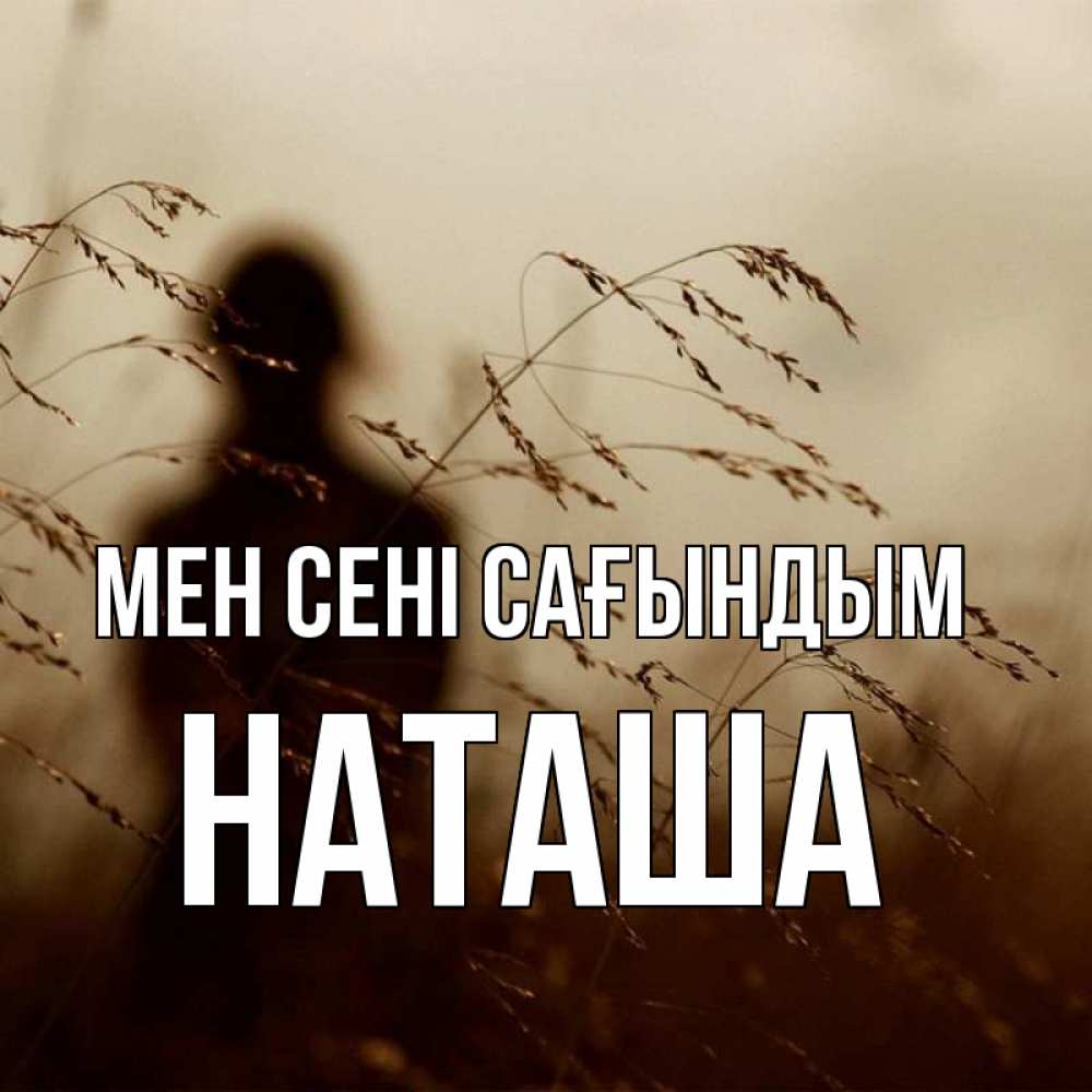 Күн сайын ашық хат с именем, Наташа Мен сені сағындым силуэт девушки Онлайн тегін жүктеп алу тілектері бар керемет карта 