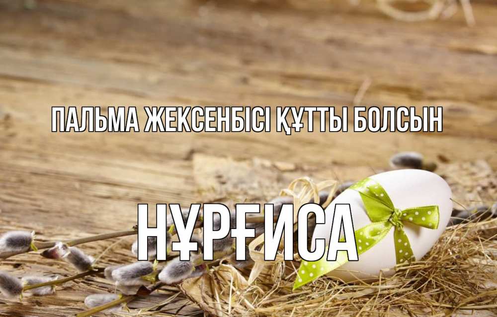 Күн сайын ашық хат с именем, НҰРҒИСА Пальма жексенбісі құтты болсын верба Онлайн тегін жүктеп алу тілектері бар керемет карта 