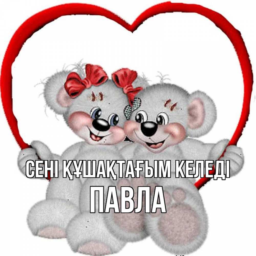 Күн сайын ашық хат с именем, Павла сені құшақтағым келеді плюшевые мишки на качелях Онлайн тегін жүктеп алу тілектері бар керемет карта 