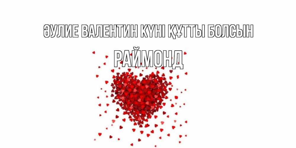 Күн сайын ашық хат с именем, Раймонд Әулие Валентин күні құтты болсын валентинка на 14 февраля из лепестков роз в виде сердца Онлайн тегін жүктеп алу тілектері бар керемет карта 