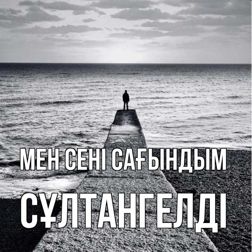 Күн сайын ашық хат с именем, СҰЛТАНГЕЛДІ Мен сені сағындым скучашки Онлайн тегін жүктеп алу тілектері бар керемет карта 