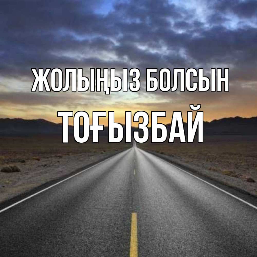 Күн сайын ашық хат с именем, ТОҒЫЗБАЙ Жолыңыз болсын горы на горизонте Онлайн тегін жүктеп алу тілектері бар керемет карта 