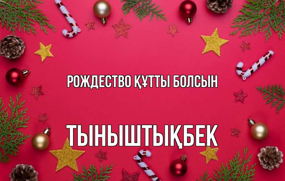 Күн сайын ашық хат с именем, ТЫНЫШТЫҚБЕК Рождество құтты болсын с рождеством Онлайн тегін жүктеп алу тілектері бар керемет карта 