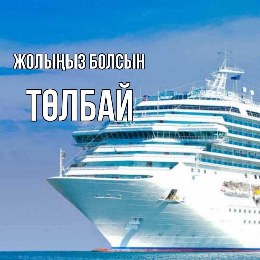 Күн сайын ашық хат с именем, ТӨЛБАЙ Жолыңыз болсын огромный лайнер Онлайн тегін жүктеп алу тілектері бар керемет карта 