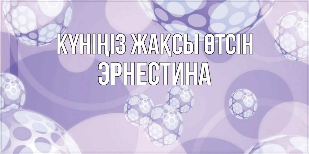 Күн сайын ашық хат с именем, Эрнестина Күніңіз жақсы өтсін открытка строгого стиля Онлайн тегін жүктеп алу тілектері бар керемет карта 