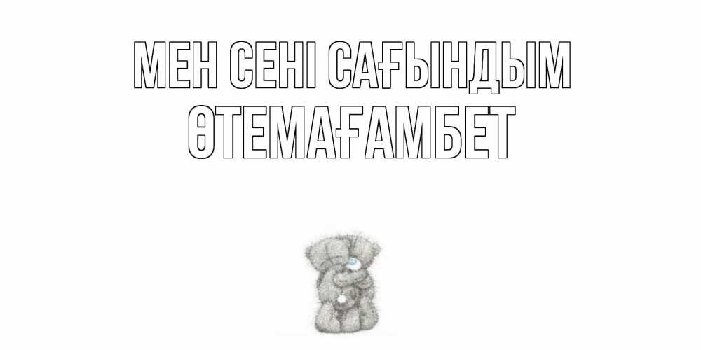 Күн сайын ашық хат с именем, ӨТЕМАҒАМБЕТ Мен сені сағындым мишки Онлайн тегін жүктеп алу тілектері бар керемет карта 