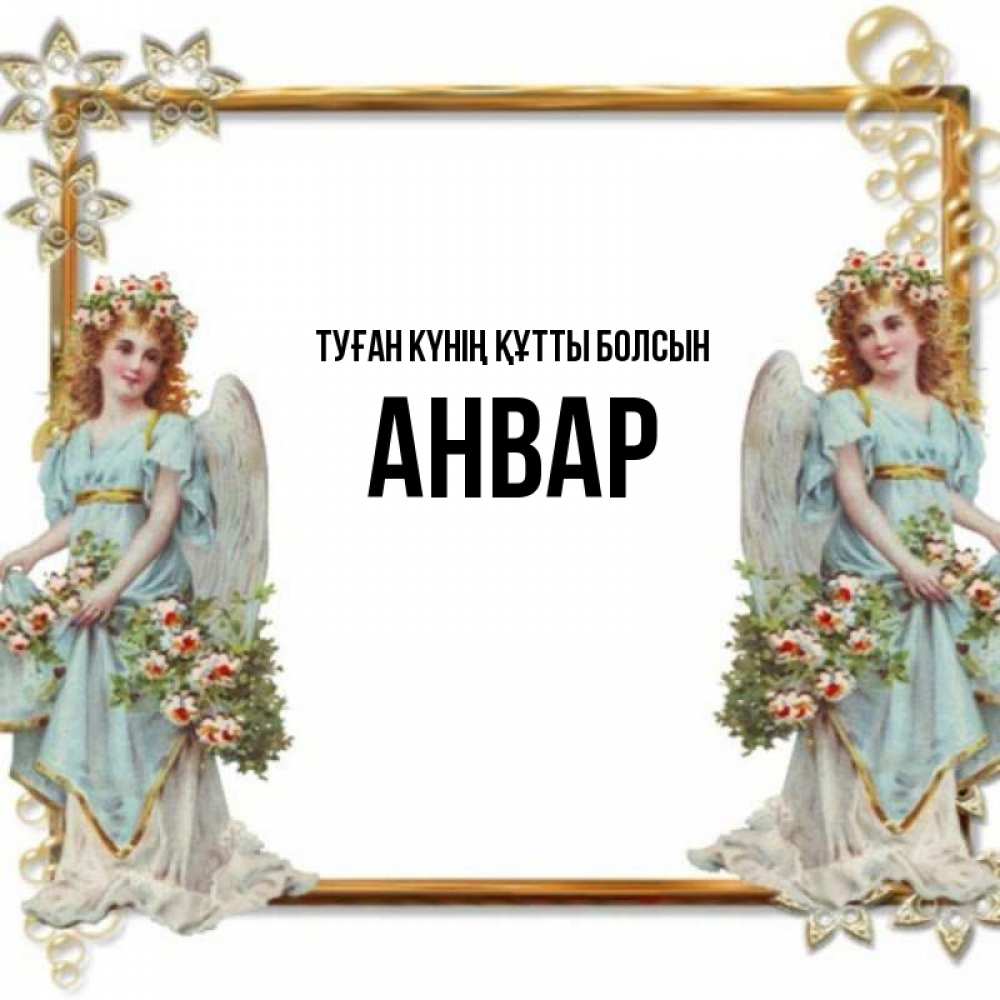 Күн сайын ашық хат с именем, Анвар Туған күнің құтты болсын рамочка из золота и ангелы Онлайн тегін жүктеп алу тілектері бар керемет карта 