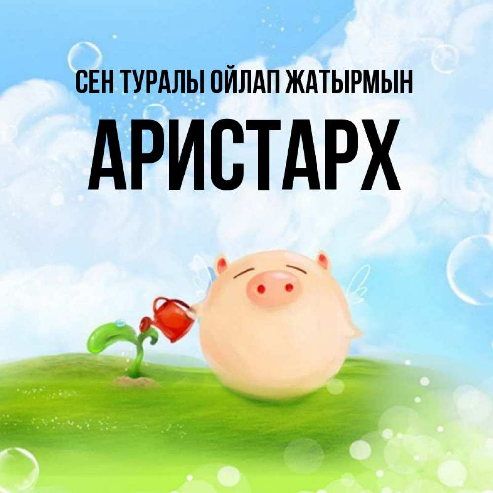 Күн сайын ашық хат с именем, Аристарх Сен туралы ойлап жатырмын позитивная свинюшка Онлайн тегін жүктеп алу тілектері бар керемет карта 
