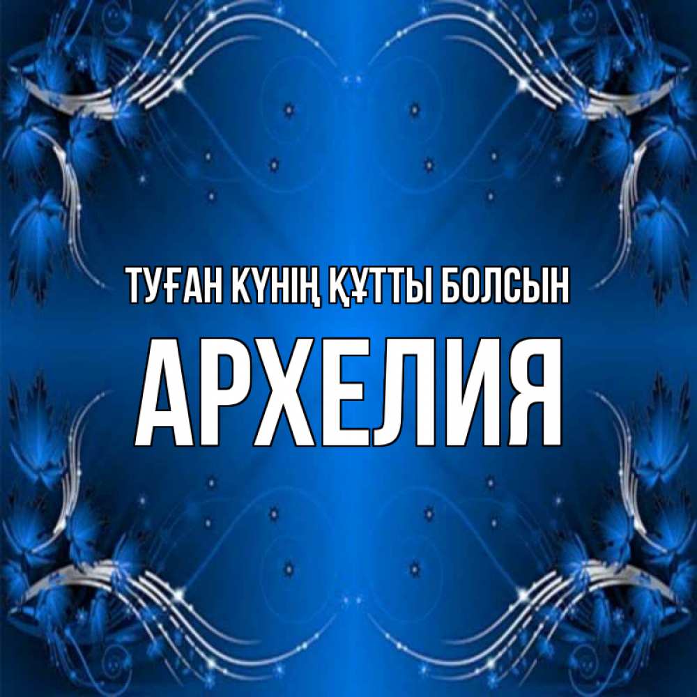 Күн сайын ашық хат с именем, Архелия Туған күнің құтты болсын красивая рамочка с узорами Онлайн тегін жүктеп алу тілектері бар керемет карта 