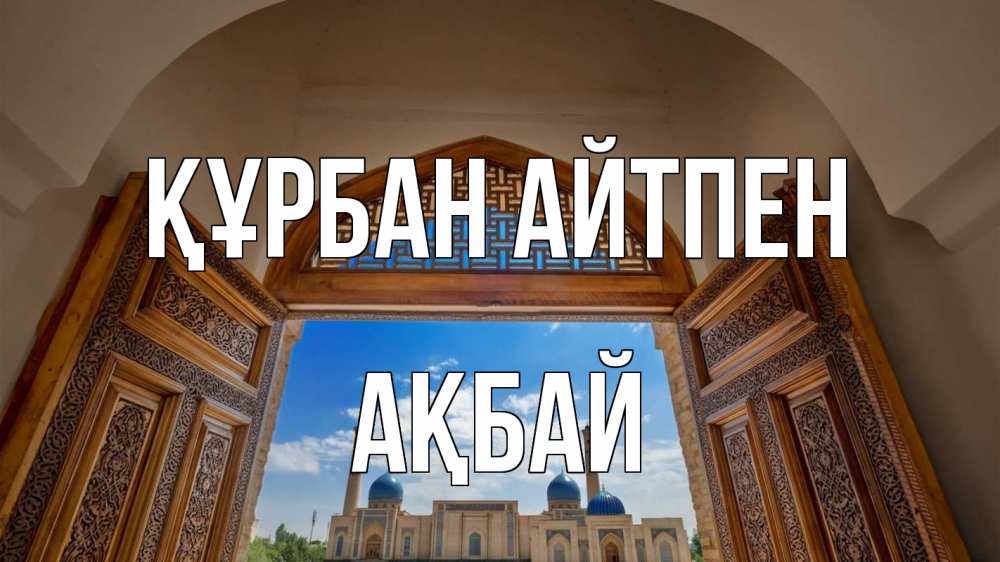 Күн сайын ашық хат с именем, Ақбай Құрбан айтпен мечеть Онлайн тегін жүктеп алу тілектері бар керемет карта 