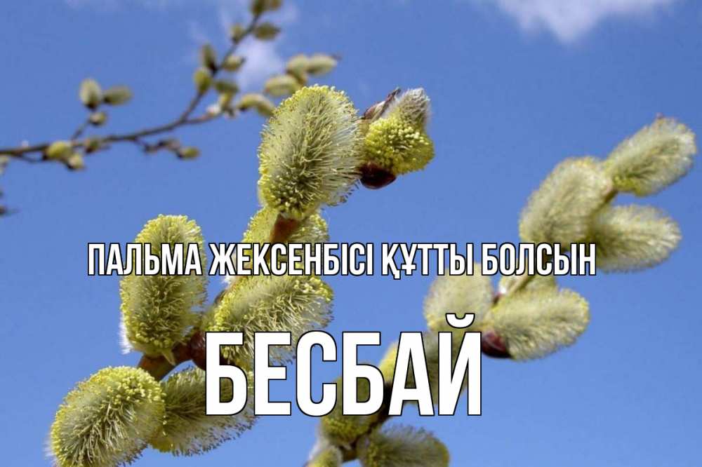 Күн сайын ашық хат с именем, Бесбай Пальма жексенбісі құтты болсын верба Онлайн тегін жүктеп алу тілектері бар керемет карта 