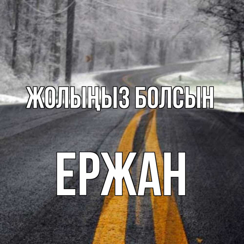 Күн сайын ашық хат с именем, Ержан Жолыңыз болсын хорошего вам путешествия Онлайн тегін жүктеп алу тілектері бар керемет карта 