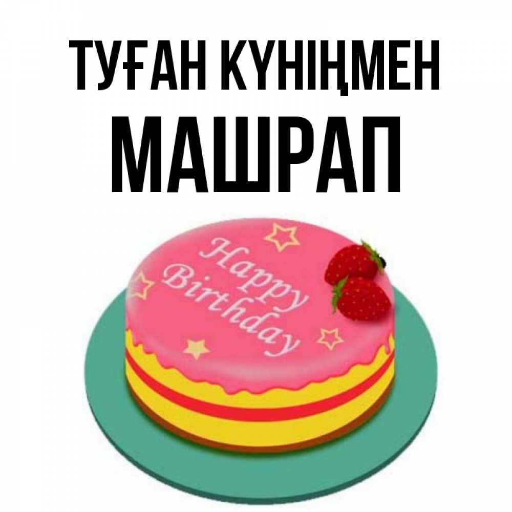 Күн сайын ашық хат с именем, МАШРАП Туған күніңмен торт, клубника, днюха Онлайн тегін жүктеп алу тілектері бар керемет карта 