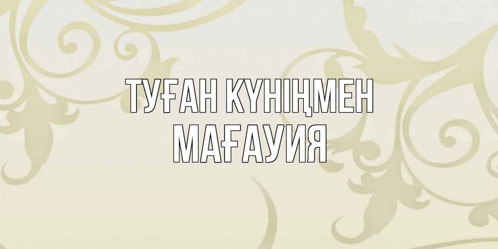 Күн сайын ашық хат с именем, МАҒАУИЯ Туған күніңмен Открытка с простым фоном Онлайн тегін жүктеп алу тілектері бар керемет карта 