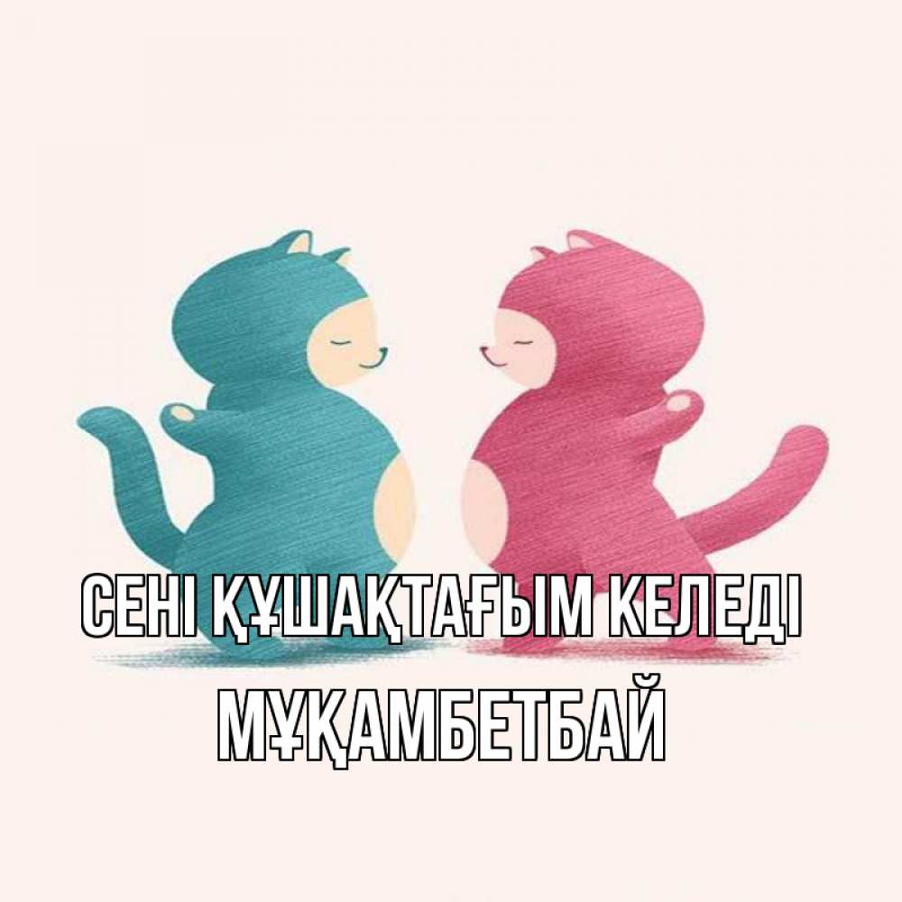 Күн сайын ашық хат с именем, Мұқамбетбай сені құшақтағым келеді пузики и котики Онлайн тегін жүктеп алу тілектері бар керемет карта 