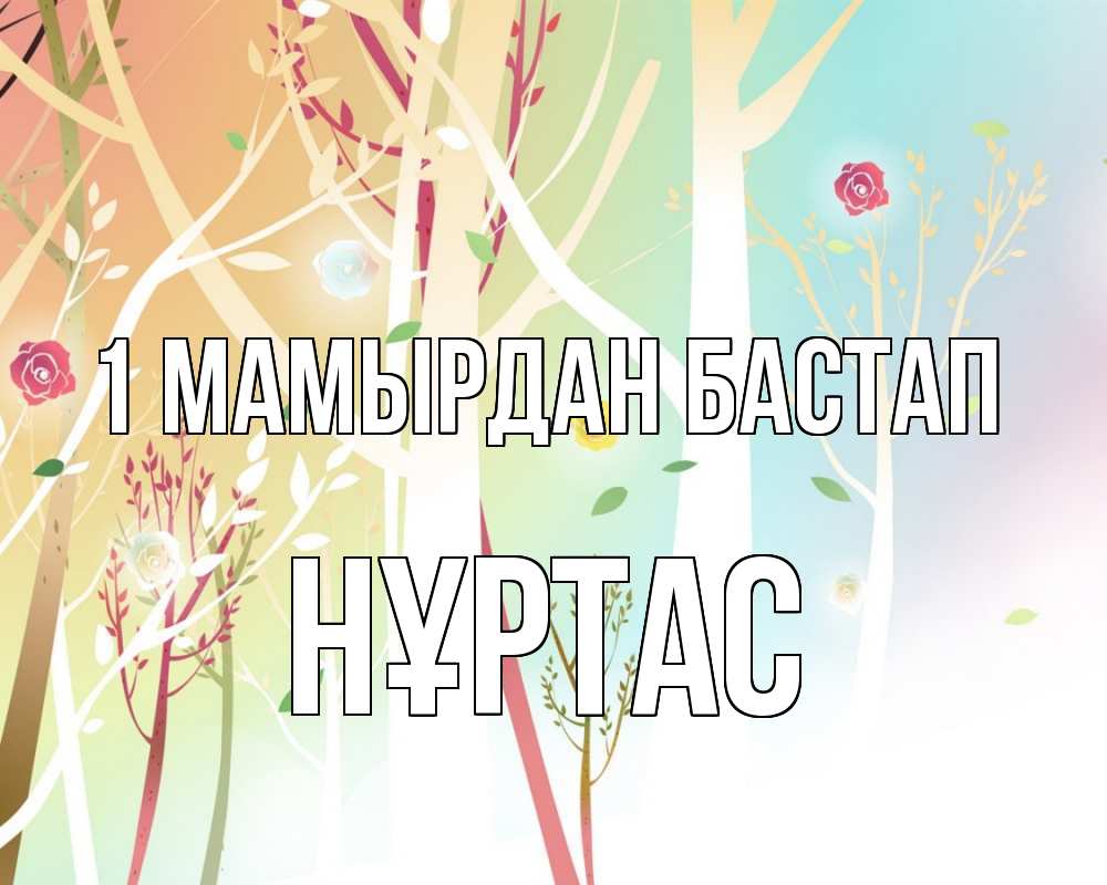 Күн сайын ашық хат с именем, НҰРТАС 1 мамырдан бастап С 1 мая 1 Онлайн тегін жүктеп алу тілектері бар керемет карта 