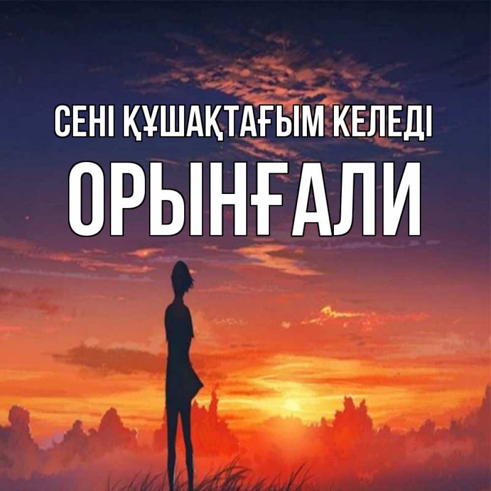 Күн сайын ашық хат с именем, ОРЫНҒАЛИ сені құшақтағым келеді стройная девушка Онлайн тегін жүктеп алу тілектері бар керемет карта 
