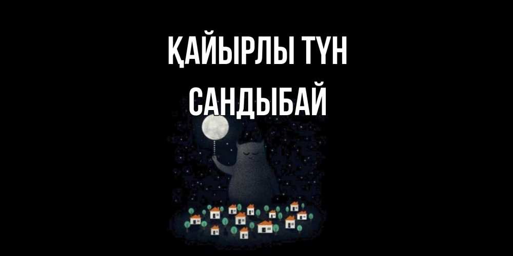 Күн сайын ашық хат с именем, САНДЫБАЙ Қайырлы түн кот,луна, ночь, звезды Онлайн тегін жүктеп алу тілектері бар керемет карта 