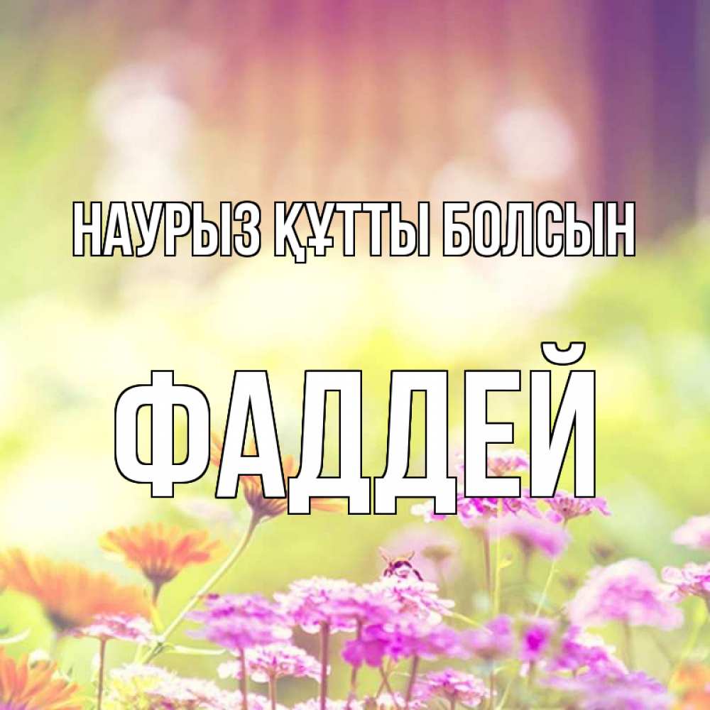 Күн сайын ашық хат с именем, Фаддей Наурыз құтты болсын цветы весна Онлайн тегін жүктеп алу тілектері бар керемет карта 